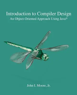 Úvod do návrhu překladače: Úvod do překladačů: objektově orientovaný přístup s využitím Javy(R) - Introduction to Compiler Design: An Object-Oriented Approach Using Java(R)
