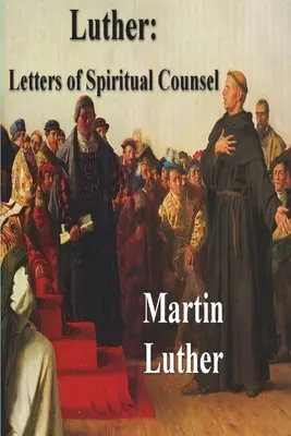 Luther: Listy duchovních rad - Luther: Letters of Spiritual Counsel