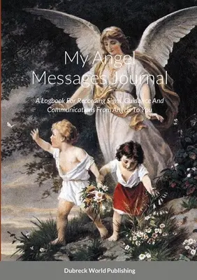 Můj deník s andělskými vzkazy: Deník pro zaznamenávání znamení, vedení a sdělení od andělů pro vás - My Angel Messages Journal: A Logbook For Recording Signs, Guidance And Communications From Angels To You