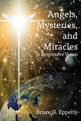 Andělé, tajemství a zázraky: Progresivní vize - Angels, Mysteries, and Miracles: A Progressive Vision