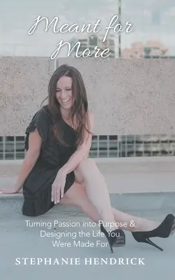 Meant for More: Přeměňte vášeň v cíl a navrhněte si život, pro který jste byli stvořeni. - Meant for More: Turning Passion into Purpose & Designing the Life You Were Made For