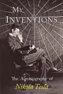 Moje vynálezy: Autobiografie Nikoly Tesly - My Inventions: The Autobiography of Nikola Tesla