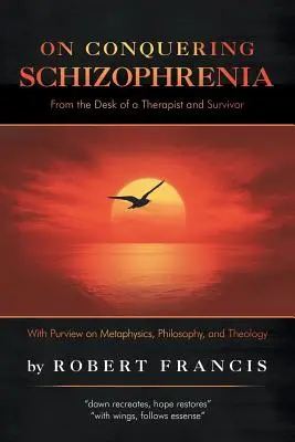 O překonání schizofrenie: Z pera terapeuta a přeživšího pacienta - On Conquering Schizophrenia: From the Desk of a Therapist and Survivor