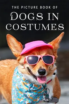 Obrázková kniha o psech v kostýmech: Dárková kniha pro pacienty s Alzheimerovou chorobou a seniory s demencí. - The Picture Book of Dogs in Costumes: A Gift Book for Alzheimer's Patients and Seniors with Dementia