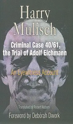 Trestní případ 40/61, proces s Adolfem Eichmannem: Výpověď očitého svědka - Criminal Case 40/61, the Trial of Adolf Eichmann: An Eyewitness Account