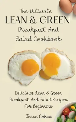Ultimate Lean & Green Breakfast And Salad Cookbook: Kuchařka pro štíhlé a zelené snídaně a saláty: Kuchařka pro začátečníky: Lahodné štíhlé a zelené snídaně a saláty. - The Ultimate Lean & Green Breakfast And Salad Cookbook: Delicious Lean & Green Breakfast And Salad Recipes For Beginners