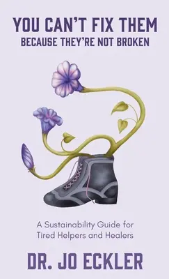 You Can't Fix Them--Because They're Not Broken: A Sustainability Guide for Tired Helpers and Healers (Průvodce udržitelností pro unavené pomocníky a léčitele). - You Can't Fix Them--Because They're Not Broken: A Sustainability Guide for Tired Helpers and Healers