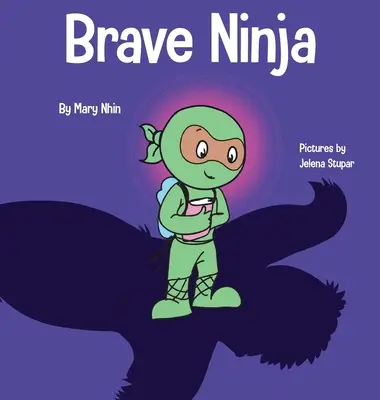 Statečný nindža: Kniha pro děti o odvaze - Brave Ninja: A Children's Book About Courage