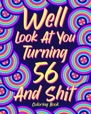 Podívejme se, jak ti je 56 let a do prdele - Well Look at You Turning 56 and Shit