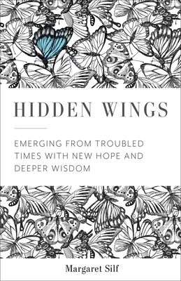 Skrytá křídla: Vycházející z těžkých časů s novou nadějí a hlubší moudrostí - Hidden Wings: Emerging from Troubled Times with New Hope and Deeper Wisdom