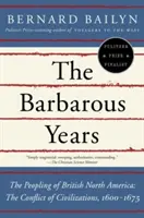 Barbarská léta: Osídlování britské Severní Ameriky: Konflikt civilizací v letech 1600-1675. - The Barbarous Years: The Peopling of British North America: The Conflict of Civilizations, 1600-1675