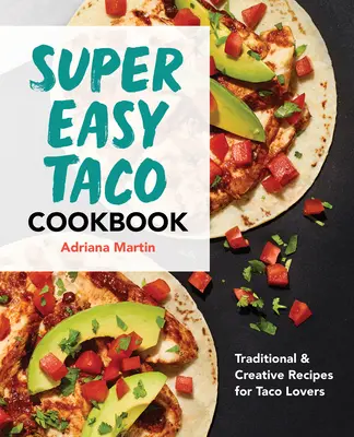 Super snadná kuchařka o tacos: Tradiční a kreativní recepty pro milovníky taco - Super Easy Taco Cookbook: Traditional & Creative Recipes for Taco Lovers