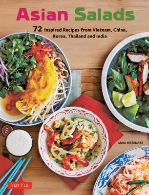 Asijské saláty: 72 receptů inspirovaných Vietnamem, Čínou, Koreou, Thajskem a Indií - Asian Salads: 72 Inspired Recipes from Vietnam, China, Korea, Thailand and India