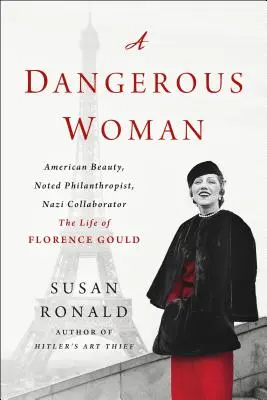 Nebezpečná žena: Život Florence Gouldové: Americká kráska, známá filantropka, nacistická kolaborantka - Život Florence Gouldové - A Dangerous Woman: American Beauty, Noted Philanthropist, Nazi Collaborator - The Life of Florence Gould