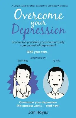 Překonejte svou depresi: Jednoduchá, interaktivní cvičebnice svépomoci krok za krokem. - Overcome your Depression: A Simple, Step-by-Step, Interactive, Self-Help Workbook