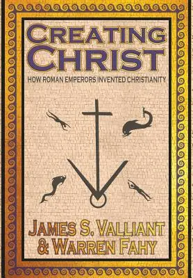 Stvoření Krista: Jak římští císaři vynalezli křesťanství. - Creating Christ: How Roman Emperors Invented Christianity