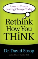 Přehodnoťte své myšlení: Jak dosáhnout trvalých změn již dnes - Rethink How You Think: How to Create Lasting Change Today