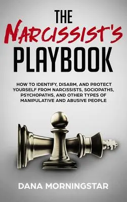 Příručka pro narcisty: Jak rozpoznat, odzbrojit a ochránit se před narcisty, sociopaty, psychopaty a dalšími typy manipulátorů. - The Narcissist's Playbook: How to Identify, Disarm, and Protect Yourself from Narcissists, Sociopaths, Psychopaths, and Other Types of Manipulati