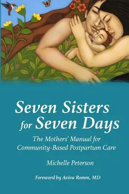 Sedm sester na sedm dní: Příručka pro matky v poporodní péči v komunitě: Jak se stát matkou na sedm dní? - Seven Sisters for Seven Days: The Mothers' Manual for Community Based Postpartum Care