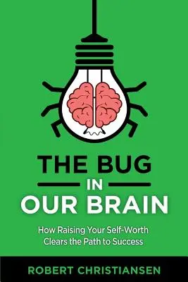 Brouk v našem mozku: Jak zvyšování vlastní hodnoty uvolňuje cestu k úspěchu - The Bug in Our Brain: How Raising Your Self-Worth Clears the Path to Success