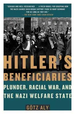 Hitlerovi beneficienti: Nacistický sociální stát: drancování, rasová válka a nacistický sociální stát - Hitler's Beneficiaries: Plunder, Racial War, and the Nazi Welfare State