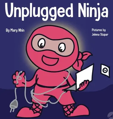 Unplugged Ninja: Kniha pro děti o technologiích, čase stráveném u obrazovky a hledání rovnováhy - Unplugged Ninja: A Children's Book About Technology, Screen Time, and Finding Balance