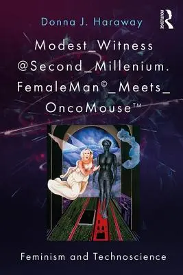 Modest_Witness@Second_Millennium. Samice_se_setkává_s_onkomyší: Feminismus a technověda - Modest_Witness@Second_Millennium. FemaleMan_Meets_OncoMouse: Feminism and Technoscience