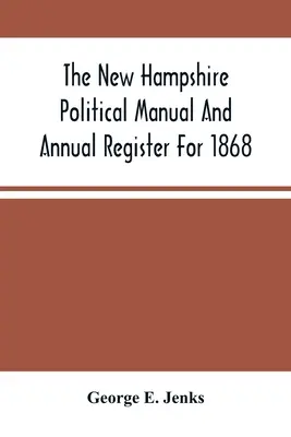 Politická příručka a výroční rejstřík státu New Hampshire za rok 1868 - The New Hampshire Political Manual And Annual Register For 1868
