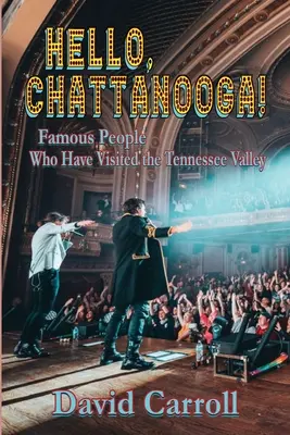 Hello, Chattanooga! Chattanata: Slavní lidé, kteří navštívili údolí Tennessee Valley. - Hello, Chattanooga!: Famous People Who Have Visited the Tennessee Valley