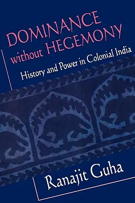 Dominance bez hegemonie: Dějiny a moc v koloniální Indii - Dominance Without Hegemony: History and Power in Colonial India