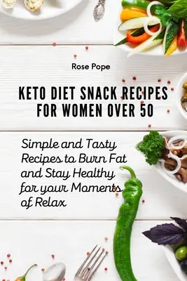 Keto dietní recepty na svačiny pro ženy po padesátce: Jednoduché a chutné recepty pro spalování tuků a udržení zdraví pro vaše chvíle odpočinku - Keto Diet Snack Recipes for Women Over 50: Simple and Tasty Recipes to Burn Fat and Stay Healthy for your Moments of Relax