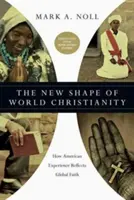 Nová podoba světového křesťanství: Jak americká zkušenost odráží globální víru - The New Shape of World Christianity: How American Experience Reflects Global Faith