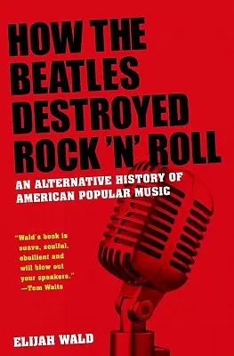 Jak Beatles zničili rock'n'roll: Alternativní dějiny americké populární hudby - How the Beatles Destroyed Rock 'n' Roll: An Alternative History of American Popular Music