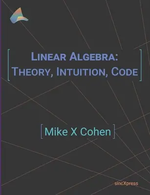 Lineární algebra: Teorie, intuice, kód - Linear Algebra: Theory, Intuition, Code