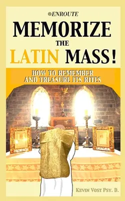Zapamatujte si latinskou mši: Jak si zapamatovat a vážit si jejích obřadů - Memorize the Latin Mass: How to Remember and Treasure its Rites