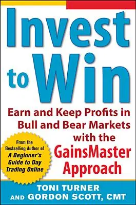 Investujte, abyste vyhráli: Vydělávejte a udržujte si zisky na býčích a medvědích trzích s přístupem Gainsmastera - Invest to Win: Earn & Keep Profits in Bull & Bear Markets with the Gainsmaster Approach