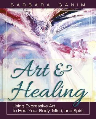 Umění a léčení: Vydání knihy: Výrazové umění k uzdravení těla, mysli a ducha - Art and Healing: Using Expressive Art to Heal Your Body, Mind, and Spirit