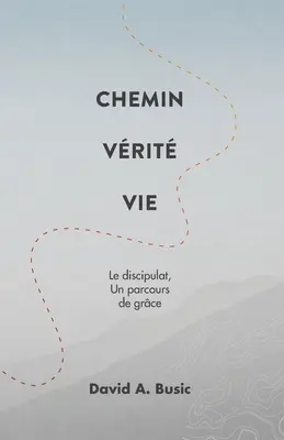Chemin Vrit Vie: Le discipulat, un parcours de grce (Učedník, cesta vděčnosti) - Chemin Vrit Vie: Le discipulat, un parcours de grce