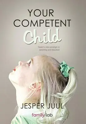 Vaše kompetentní dítě: K novému paradigmatu ve výchově a vzdělávání - Your Competent Child: Toward a New Paradigm in Parenting and Education