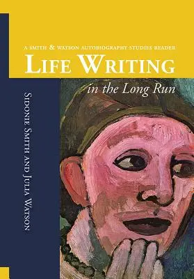 Životní psaní v dlouhodobém horizontu: A Smith and Watson Autobiography Studies Reader - Life Writing in the Long Run: A Smith and Watson Autobiography Studies Reader