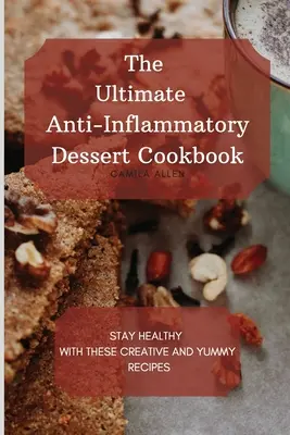 Ultimátní kuchařka protizánětlivých dezertů: Zůstaňte zdraví s těmito kreativními a lahodnými recepty. - The Ultimate Anti-Inflammatory Dessert Cookbook: Stay Healthy with These Creative and Yummy Recipes
