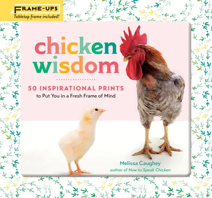 Slepičí moudra v rámečku: 50 inspirativních tisků, které vás naladí na novou vlnu myšlenek - Chicken Wisdom Frame-Ups: 50 Inspirational Prints to Put You in a Fresh Frame of Mind