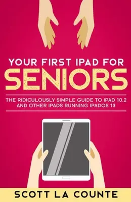 Váš první iPad pro seniory: (Barevné vydání): Směšně jednoduchý průvodce iPadem 10.2 a dalšími iPady se systémem iPadOS 13 (barevné vydání) - Your First iPad For Seniors: The Ridiculously Simple Guide to iPad 10.2 and Other iPads Running iPadOS 13 (Color Edition)