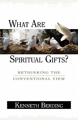 Co jsou duchovní dary? Jaké jsou dary: Přehodnocení tradičního pohledu na ně? - What Are Spiritual Gifts?: Rethinking the Conventional View
