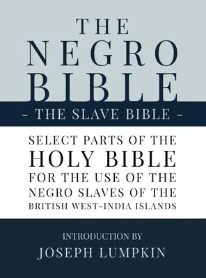 Černošská bible - Bible otroků: Bible svatá - vybrané části Bible svaté, vybrané pro potřeby černošských otroků na britských Západoindických ostrovech. - The Negro Bible - The Slave Bible: Select Parts of the Holy Bible, Selected for the use of the Negro Slaves, in the British West-India Islands