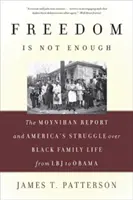Svoboda nestačí: Moynihanova zpráva a americký boj o černošský rodinný život - od LBJ po Obamu - Freedom Is Not Enough: The Moynihan Report and America's Struggle Over Black Family Life -- From LBJ to Obama