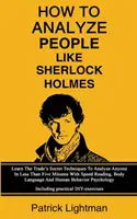 Jak analyzovat lidi jako Sherlock Holmes: Naučte se tajné techniky obchodníka, abyste mohli analyzovat kohokoli za méně než pět minut pomocí rychlého čtení, tělesného l - How To Analyze People Like Sherlock Holmes: Learn The Trade's Secret Techniques To Analyze Anyone In Less Than Five Minutes With Speed Reading, Body L