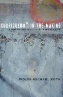 Curriculum*-in-the-Making; A Post-constructivist Perspective (Kurikulum* v procesu tvorby; postkonstruktivistická perspektiva) - Curriculum*-in-the-Making; A Post-constructivist Perspective