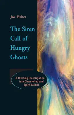 Volání sirén hladových duchů: Strhující vyšetřování channelingu a duchovních průvodců - The Siren Call of Hungry Ghosts: A Riveting Investigation Into Channeling and Spirit Guides