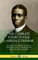 The Complete Poems of Paul Laurence Dunbar: Laurence Dunbarbarové: Afroamerický básník, prozaik a dramatik konce 19. století - The Complete Poems of Paul Laurence Dunbar: An African American Poet, Novelist and Playwright in the Late 19th Century